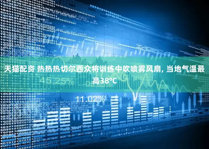 天猫配资 热热热切尔西众将训练中吹喷雾风扇, 当地气温最高38℃