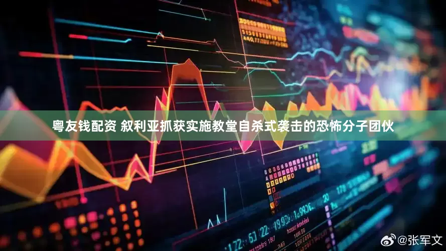 粤友钱配资 叙利亚抓获实施教堂自杀式袭击的恐怖分子团伙