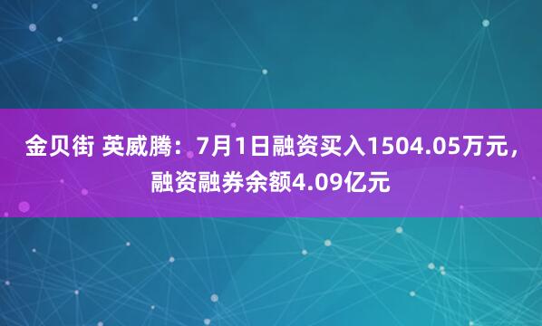 金贝街 英威腾：7月1日融资买入1504.05万元，融资融券余额4.09亿元